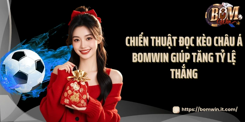 Kèo Châu Á Bomwin - Nơi Cao Thủ Cá Cược Thể Hiện Đẳng Cấp 2025 Chiến thuật đọc kèo châu Á Bomwin giúp tăng tỷ lệ thắng
