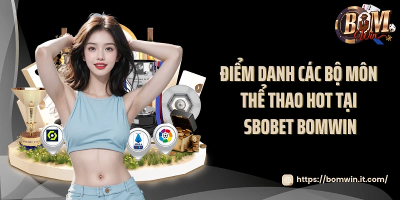 SBOBET BOMWIN - Cá Cược Thể Thao Đẳng Cấp Tại Châu Á 2025 Điểm danh các bộ môn thể thao hot tại SBOBET BOMWIN