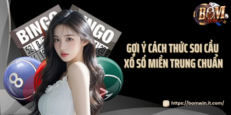 Soi Cầu Xổ Số Miền Trung Bomwin - Bí Quyết Chọn Số 2025 Gợi ý cách thức soi cầu xổ số miền Trung chuẩn