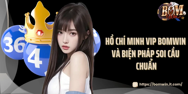 Hồ Chí Minh VIP Bomwin - Hình Thức Xổ Số Ăn Khách Nhất 2025 Hồ Chí Minh VIP Bomwin và biện pháp Soi cầu chuẩn