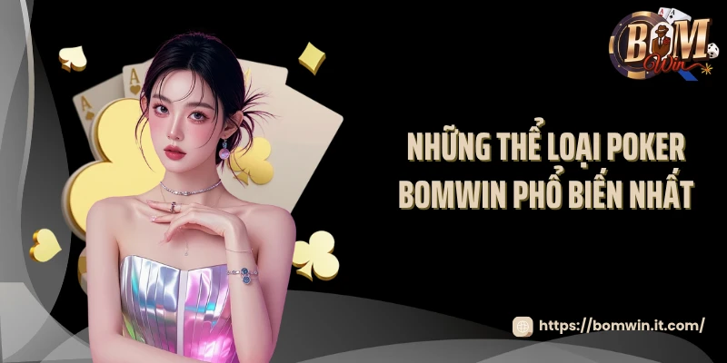 Poker BOMWIN - Đỉnh Cao Chiến Thuật Và Cảm Xúc 2025 Những thể loại poker BOMWIN phổ biến nhất