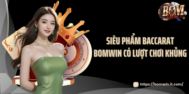 Baccarat BOMWIN - Game Cược Quốc Tế Đẳng Cấp Siêu phẩm baccarat BOMWIN có lượt chơi khủng