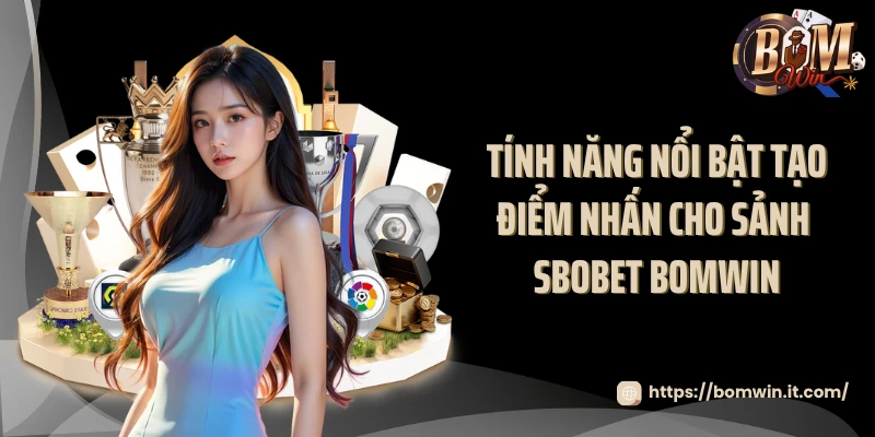 SBOBET BOMWIN - Cá Cược Thể Thao Đẳng Cấp Tại Châu Á 2025 Tính năng nổi bật tạo điểm nhấn cho sảnh SBOBET BOMWIN