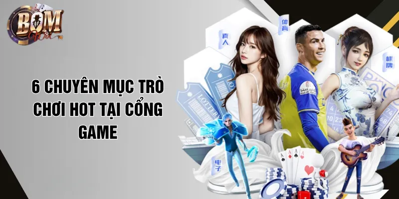 6 chuyên mục trò chơi HOT tại cổng game