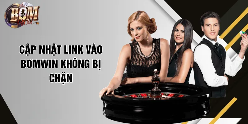 Link Vào Bomwin Mới Nhất, Truy Cập Chuẩn Chỉ Trong Vòng 3s Cập nhật Link vào Bomwin không bị chặn